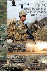 Field Manual FM 7-0 Train to Win in a Complex World October 2016