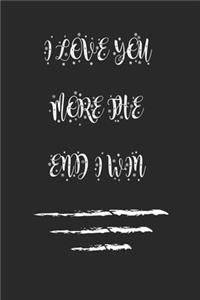 I LOVE YOU MORE THE END I WIN./best gift Birthday/ Valentine's Day gift/Anniversary for friendS, father FAMILY. Lined Blank Notebook Journal to Write Funny Ideas. Coworker Notebook