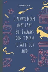 I always Mean what I Say. But I always Don`t Mean to Say it out Loud.