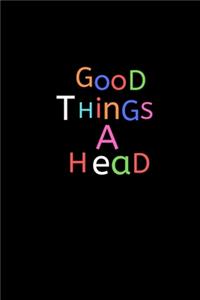 Good things a head