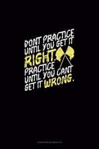 Don't Practice Until You Get It Right, Practice Until You Can't Get It Wrong