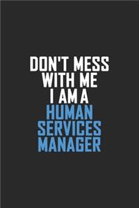 Don't Mess With Me I Am A Human Services Manager