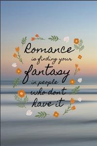 Romance is Finding Your Fantacy in People Who Don't Have It