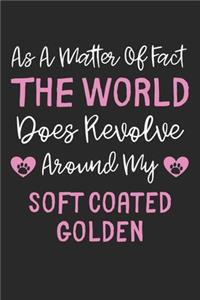 As A Matter Of Fact The World Does Revolve Around My Soft Coated Golden