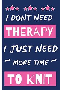 I Dont Need Therapy I Just Need More Time to Knit
