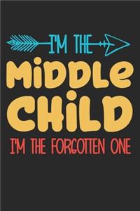 I'm the Middle child i'm the forgotten one