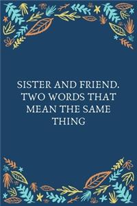 Sister And Friend. Two Words That Mean The Same Thing