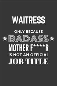 Waitress Only Because Badass Mother F****R Is Not An Official Job Title Notebook: Lined Journal, 120 Pages, 6 x 9, Matte Finish