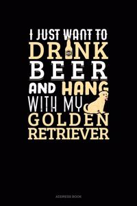 I Just Want To Drink Beer & Hang With My Golden Retriever