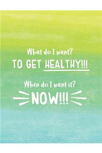 What Do I Want? TO GET HEALTHY!!! When do I Want It? NOW!!!