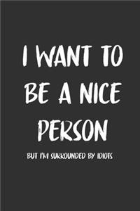 I want To Be a Nice Person But I'm Surrounded By Idiots