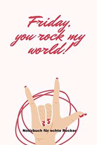 Friday, You Rock My World!