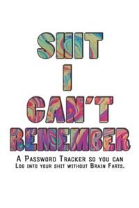 Shit I Can't Remember: Internet Password Logbook - The Personal Internet Address & Password Journal A Password Tracker So You Can Log Into Your Shit Without Brain Farts