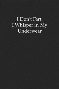 I Don't Fart. I Whisper in My Underwear