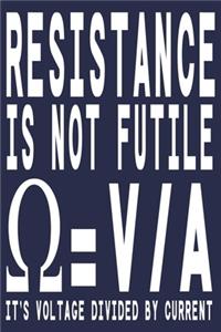 Resistance Is Not Futile It's Voltage Divided By Current