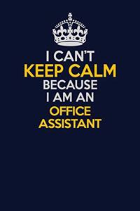 I Can't Keep Calm Because I Am An Office Assistant