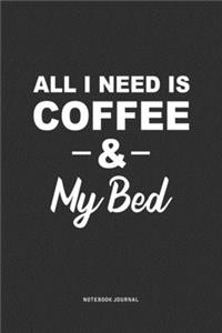 All I Need Is Coffee & My Bed
