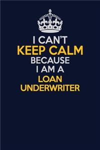 I Can't Keep Calm Because I Am A Loan underwriter