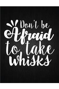 Don't be afraid to take whisks