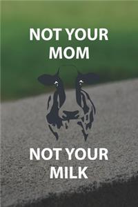 Not Your Mom Not Your Milk