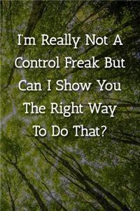 I'm Really Not A Control Freak But Can I Show You The Right Way To Do That? Notebook