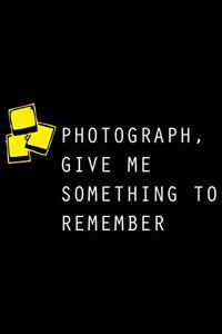 Photograph, Give Me Something to Remember