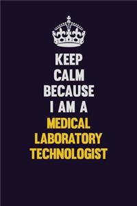 Keep Calm Because I Am A Medical Laboratory Technologist