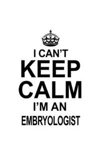I Can't Keep Calm I'm An Embryologist