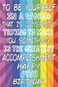 To Be Yourself In a World That is Constantly Trying to Make You Something Your Else is the Greatest Accomplishment Happy 64th Birthday