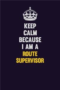 Keep Calm Because I Am A Route Supervisor: Motivational and inspirational career blank lined gift notebook with matte finish