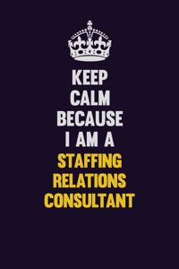 Keep Calm Because I Am A Staffing consultant