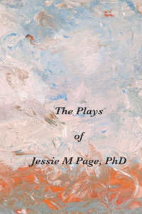 Plays of Jessie M Page, PhD