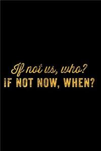 If Not Us, Who? If Not Now, When?