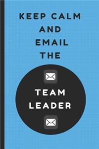 Keep Calm and Email the Team Leader