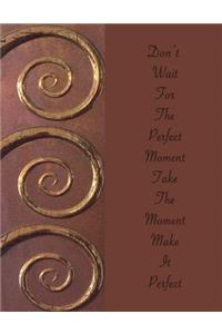 Don't Wait For The Perfect Moment Take The Moment Make It Perfect