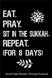 Eat, Pray, Sit in the Sukkah Repeat ( For 8 Days) Jewish High Holidays Writing Notebook
