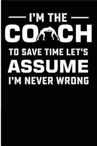 I'm The Coach To Save Time Let's Assume I'm Never Wrong
