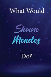 What Would Shawn Mendes Do?: Shawn Mendes Diary Journal