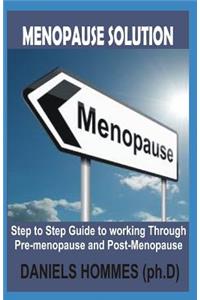 Menopause Solution: Stepto Step Guide to Working Through Pre-Menopause and Post-Menopause