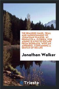 Trial and Imprisonment of Jonathan Walker, at Pensacola, Florida, for Aiding Slaves to Escape from Bondage. with an Appendix, Containing a Sketch of His Life