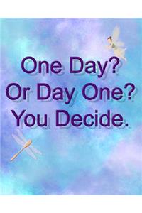 One Day? or Day One? You Decide.