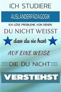 Ich Studiere Ausländerpädagogik Ich Löse Probleme Von Denen Du Nicht Weißt Dass Du Sie Hast - Auf Eine Weise Die Du Nicht Verstehst