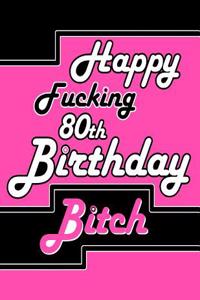 Happy Fucking 80th Birthday Bitch: Better Than a Birthday Card! Say Happy Birthday with Sass by Giving Her This Funny Birthday Book with 105 Lined Pages That Can Be Used as a Journal or Notebook