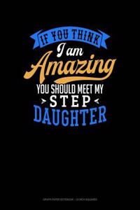 If You Think I Am Amazing You Should Meet My Step Daughter