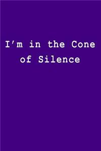 I'm in the Cone of Silence