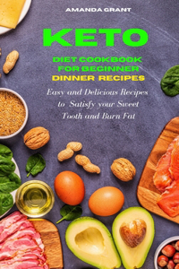 Keto Diet Cookbook for Beginners Dinner Recipes: Easy and Delicious Recipes to Satisfy your Sweet Tooth and Burn Fat