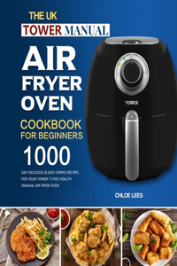 The UK Tower Manual Air Fryer Oven Cookbook For Beginners