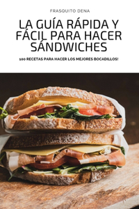 La Guía Rápida Y Fácil Para Hacer Sándwiches