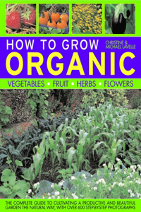 How to Grow Organic Vegetables, Fruit, Herbs and Flowers