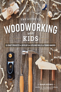 The Wisdom of the Hands Guide to Woodworking with Kids: 15 Craft Projects to Develop the Lifelong Skills of Young Makers